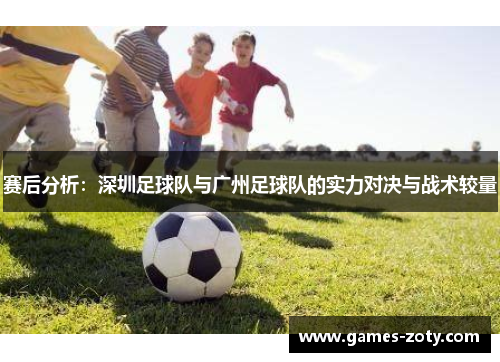 赛后分析：深圳足球队与广州足球队的实力对决与战术较量