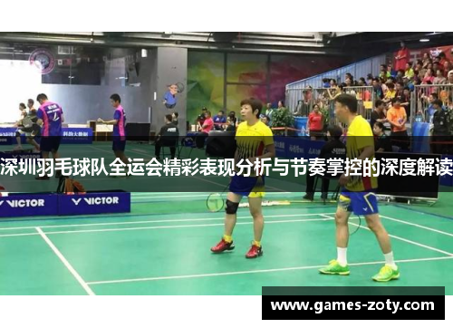 深圳羽毛球队全运会精彩表现分析与节奏掌控的深度解读