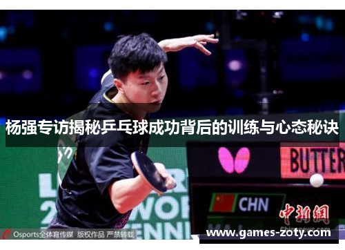 杨强专访揭秘乒乓球成功背后的训练与心态秘诀