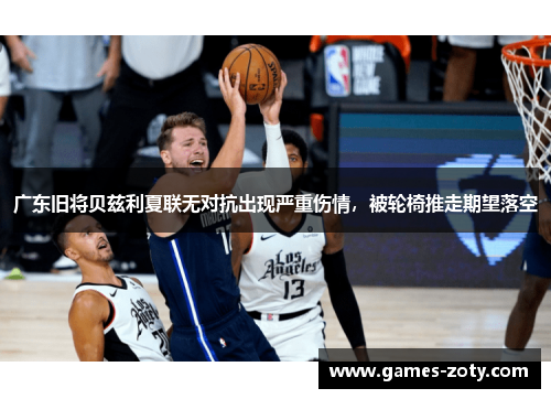 广东旧将贝兹利夏联无对抗出现严重伤情，被轮椅推走期望落空