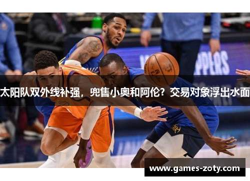 太阳队双外线补强，兜售小奥和阿伦？交易对象浮出水面